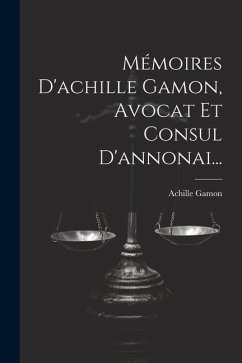 Mémoires D'achille Gamon, Avocat Et Consul D'annonai... - Gamon, Achille