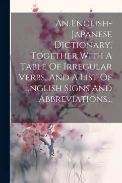 An English-japanese Dictionary, Together With A Table Of Irregular Verbs, And A List Of English Signs And Abbreviations... - Anonymous