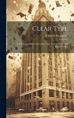 Clear Type: A Few Suggestions Concerning Type, Letters, Books and Hand-Writing - Thompson, S. Millett