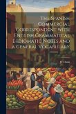 The Spanish Commercial Correspondent with English Grammatical E Idiomatic Notes and a General Vocabulary
