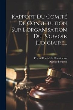 Rapport Du Comité De Constitution Sur L'organisation Du Pouvoir Judiciaire... - Bergasse, Nicolas