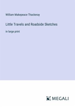 Little Travels and Roadside Sketches - Thackeray, William Makepeace