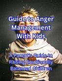 Guide to Anger Management With Kids: A Parent's Guide to Raising Emotionally Balanced Children (eBook, ePUB)