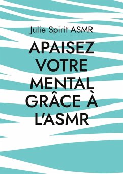 Apaisez votre mental grâce à l'ASMR (eBook, ePUB) - Asmr, Julie Spirit
