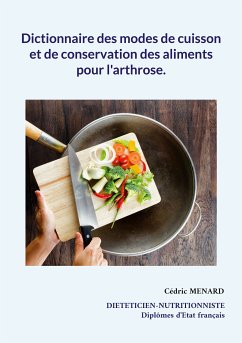 Dictionnaire des modes de cuisson et de conservation des aliments pour l'arthrose. (eBook, ePUB) - Menard, Cédric