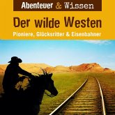 Abenteuer & Wissen, Der Wilde Westen - Pioniere, Glücksritter & Eisenbahner (MP3-Download)