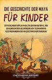 Die Geschichte der Maya für Kinder: Ein fesselnder Ausflug in die Zivilisation der Maya, von den Olmeken über die Gründung von Teotihuacán im alten Mesoamerika bis hin zur spanischen Eroberung (eBook, ePUB)