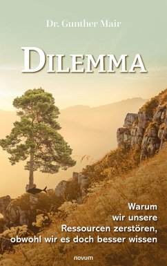 Dilemma - Warum wir unsere Ressourcen zerstören, obwohl wir es doch besser wissen (eBook, ePUB) - Mair, Gunther