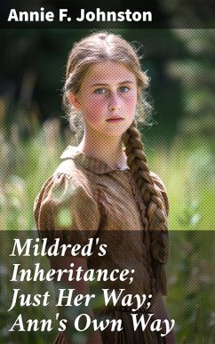 Mildred's Inheritance; Just Her Way; Ann's Own Way (eBook, ePUB) - Johnston, Annie F.