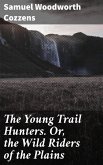 The Young Trail Hunters. Or, the Wild Riders of the Plains (eBook, ePUB)
