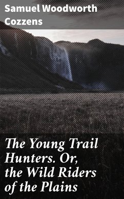 The Young Trail Hunters. Or, the Wild Riders of the Plains (eBook, ePUB) - Cozzens, Samuel Woodworth