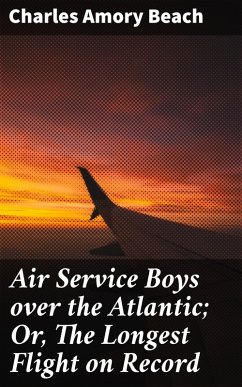 Air Service Boys over the Atlantic; Or, The Longest Flight on Record (eBook, ePUB) - Beach, Charles Amory