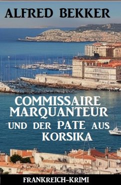 Commissaire Marquanteur und der Pate aus Korsika: Frankreich Krimi (eBook, ePUB) - Bekker, Alfred