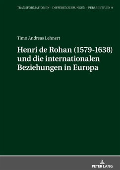 Henri de Rohan (1579-1638) und die internationalen Beziehungen in Europa - Lehnert, Timo Andreas