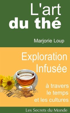 L'art du thé - Exploration Infusée (Les Secrets du Monde) (eBook, ePUB) - Loup, Marjorie