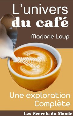 L'univers du Café - Une Exploration Complète (Les Secrets du Monde) (eBook, ePUB) - Loup, Marjorie