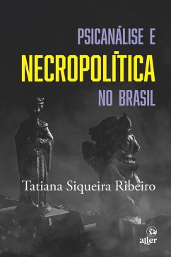 Psicanálise e necropolítica no Brasil (eBook, ePUB) - Ribeiro, Tatiana Siqueira