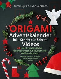 Origami Adventskalender inkl. Schritt-für-Schritt-Videos: 24 leicht verständliche Faltanleitungen für zauberhafte Weihnachtsdeko - Weihnachtsmann, Schlitten, Sterne, Engel, Kränze & mehr - Fujita, Yumi