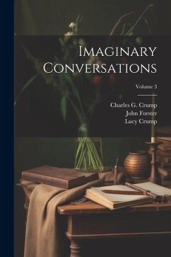 Imaginary Conversations; Volume 3 - Landor, Walter Savage; Forster, John; Crump, Lucy