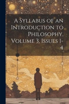 A Syllabus of an Introduction to Philosophy, Volume 3, issues 1-4 - Anonymous