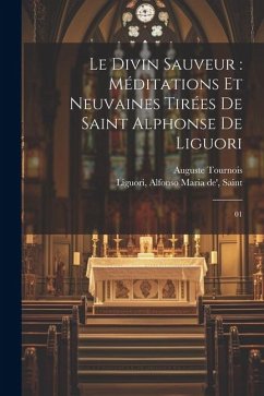 Le divin Sauveur: méditations et neuvaines tirées de Saint Alphonse de Liguori: 01 - Liguori, Alfonso Maria De'; Tournois, Auguste