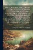 Précis Historique De L'origine De L'académie Royale De Peinture, Sculpture Et Gravure, De Sa Fondation Par Louis Xiv, Des Événemens Qui Lui Sont Surve