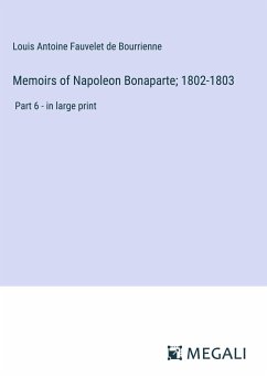 Memoirs of Napoleon Bonaparte; 1802-1803 - Bourrienne, Louis Antoine Fauvelet De