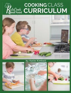 Kids Cook Real Food: Cooking Class Curriculum - Kimball, Katie