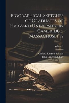 Biographical Sketches of Graduates of Harvard University, in Cambridge, Massachusetts; Volume 1 - Sibley, John Langdon; Shipton, Clifford Kenyon