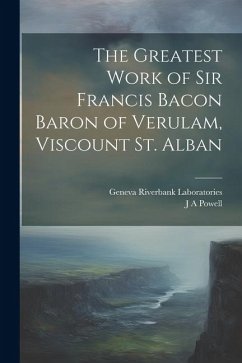 The Greatest Work of Sir Francis Bacon Baron of Verulam, Viscount St. Alban - Powell, J. A.; Riverbank Laboratories, Geneva