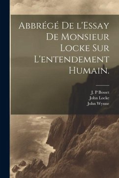 Abbrégé de l'Essay de Monsieur Locke sur l'entendement humain. - Locke, John; Bosset, J. P.; Wynne, John