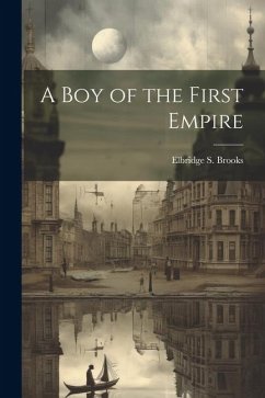 A Boy of the First Empire - Brooks, Elbridge S.