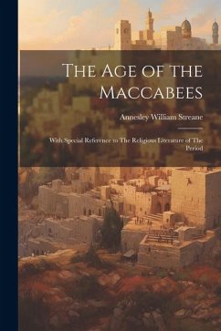 The Age of the Maccabees: With Special Reference to The Religious Literature of The Period - Streane, Annesley William