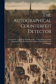 The Autographical Counterfeit Detector: Companion to the Bank Note Reporter ... Containing Fac-simile Signatures of the President and Cashier of Every