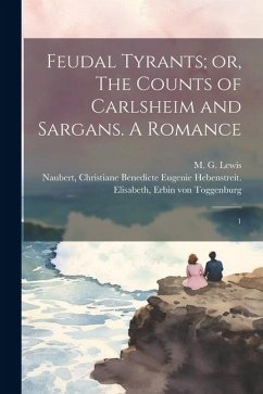 Feudal Tyrants; or, The Counts of Carlsheim and Sargans. A Romance: 1 - Lewis, M. G.