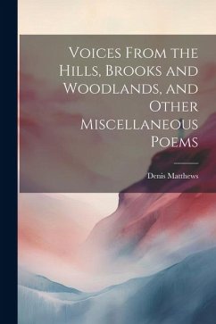 Voices From the Hills, Brooks and Woodlands, and Other Miscellaneous Poems - Matthews, Denis