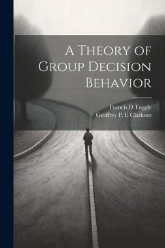 A Theory of Group Decision Behavior - Clarkson, Geoffrey P. E.; Tuggle, Francis D.