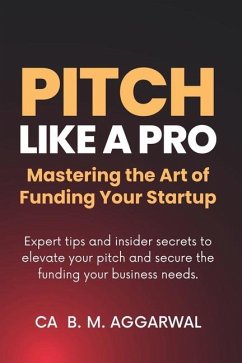 Pitch Like A Pro: Mastering the Art of Funding Your Startup - Ca B M Aggarwal