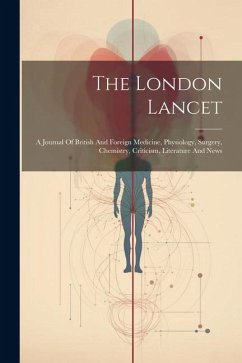 The London Lancet: A Journal Of British And Foreign Medicine, Physiology, Surgery, Chemistry, Criticism, Literature And News - Anonymous