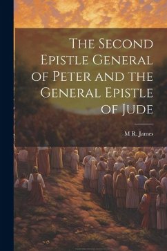The Second Epistle General of Peter and the General Epistle of Jude - James, M. R.
