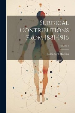 Surgical Contributions From 1881-1916; Volume 1 - Morison, Rutherford