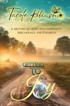 Getting to Joy: A Mother's Journey with Infertility, Miscarriage, and Stillbirth - Robinson, Tacole