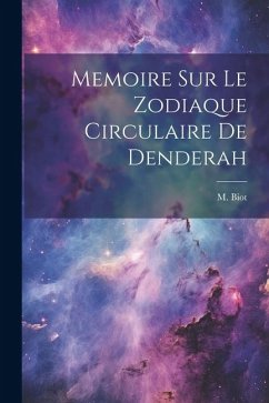 Memoire sur Le Zodiaque Circulaire De Denderah - Biot, M.