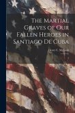 The Martial Graves of our Fallen Heroes in Santiago de Cuba: 1