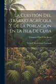 La Cuestión Del Trabajo Agrícola Y De La Población En La Isla De Cuba: Teórica Y Prácticamente Examinada