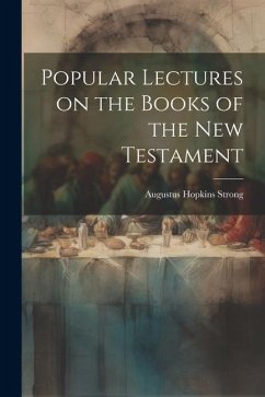 Popular Lectures on the Books of the New Testament - Strong, Augustus Hopkins