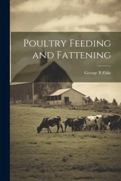Poultry Feeding and Fattening - Fiske, George B.