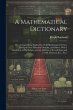 A Mathematical Dictionary: Or; a... - Bild 1