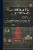 A Mathematical Dictionary: Or; a Compendious Explication of All Mathematical Terms, Abridged From Monsieur Ozanam, and Others. With a Translation