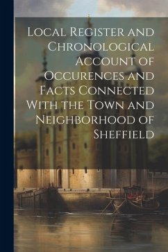 Local Register and Chronological Account of Occurences and Facts Connected With the Town and Neighborhood of Sheffield - Anonymous